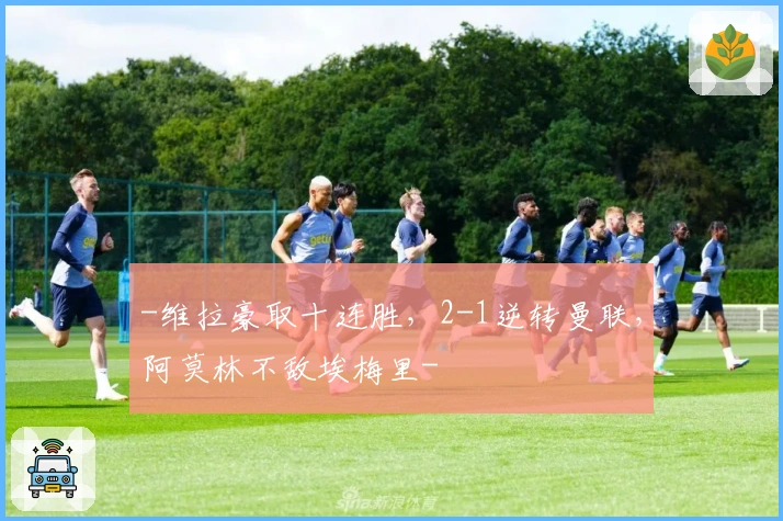 -维拉豪取十连胜，2-1逆转曼联，阿莫林不敌埃梅里-