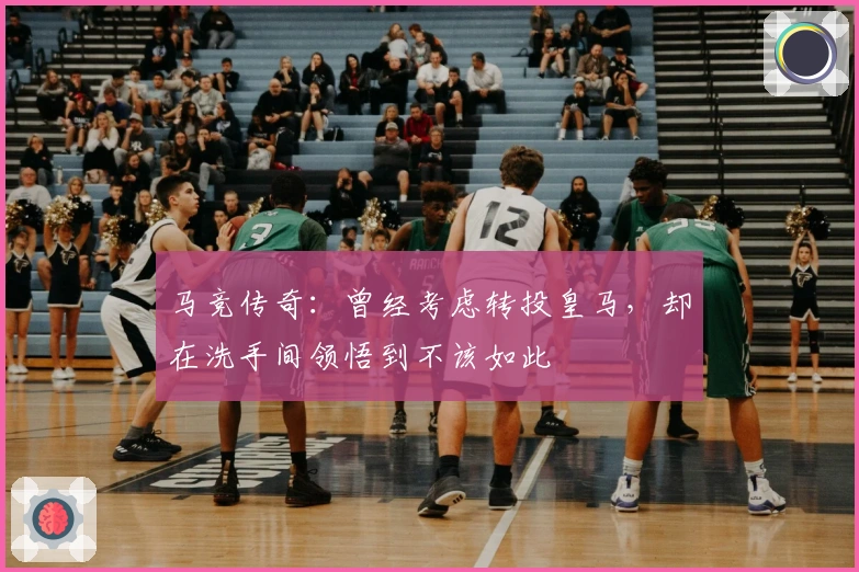 马竞传奇：曾经考虑转投皇马，却在洗手间领悟到不该如此